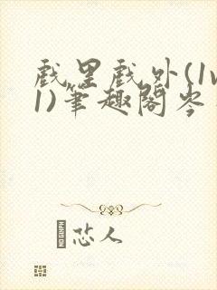 戏里戏外(1v1)笔趣阁岑栾完整版