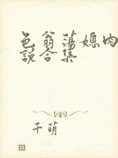 色翁荡媳肉欲小说合集