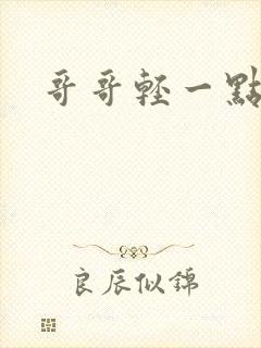 哥哥轻一点我疼