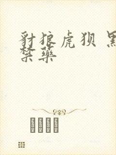 豺狼虎狈 黑色禁药