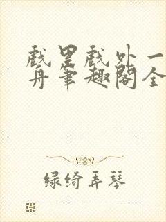 戏里戏外一叶孤舟笔趣阁全文