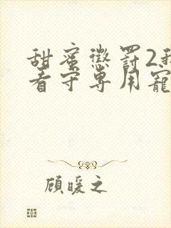 甜蜜惩罚2我是看守专用宠物