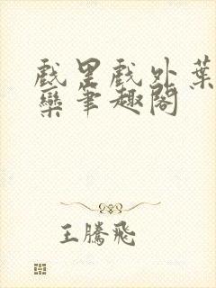 戏里戏外叶芙岑栾笔趣阁