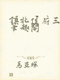 镇北侯府三公子笔趣阁