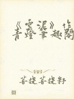 《云泥》作者:青灯笔趣阁