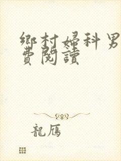 乡村妇科男医免费阅读