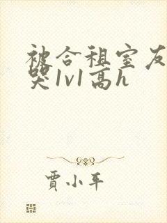 被合租室友禽到哭1v1高h