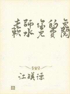 老师你的兔子好软水免费阅读