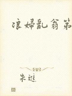 浪妇乱翁第六篇