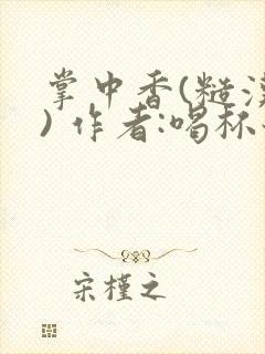 掌中香(糙汉 ) 作者:喝杯奶茶