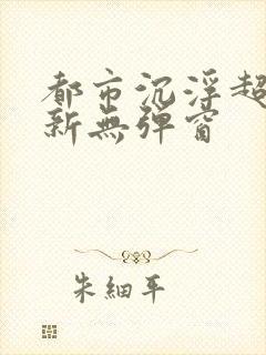 都市沉浮超前最新无弹窗