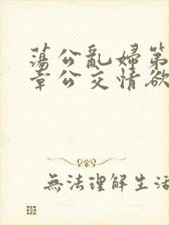 荡公乱妇第69章公交情欲