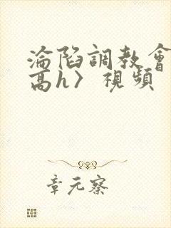 沦陷调教会所〈高h〉视频