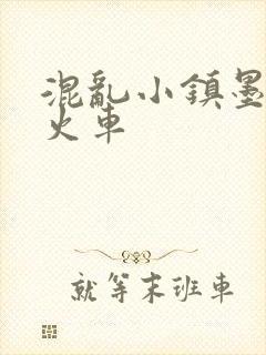 混乱小镇墨池砚火车