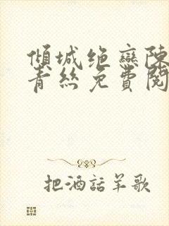 倾城绝恋陈叔楚青丝免费阅读