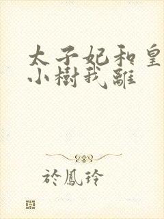 太子妃和皇上在小树我离