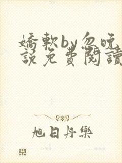 娇软by忽晚小说免费阅读