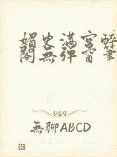 媚史满宫醉笔趣阁无弹窗笔