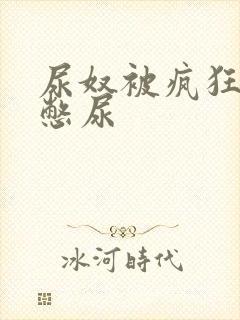 尿奴被疯狂灌水憋尿