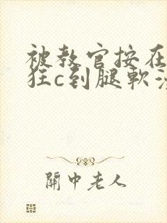 被教官按在寝室狂c到腿软漫画