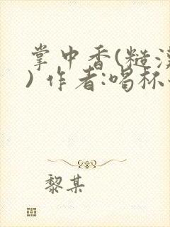 掌中香(糙汉 ) 作者:喝杯奶茶