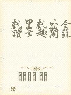 戏里戏外全文阅读笔趣阁苏玛丽