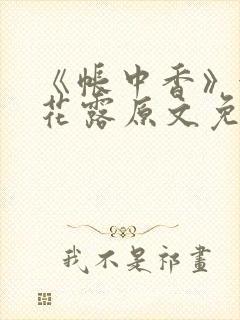 《帐中香》金银花露原文免费无弹窗