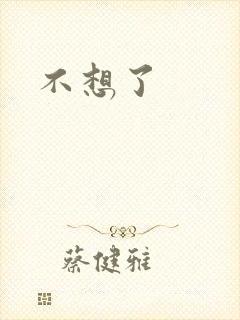 不想了