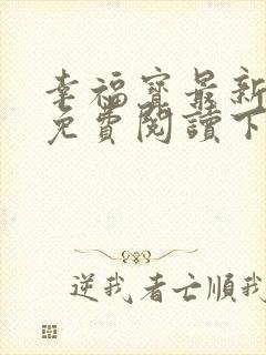 幸福宝最新章节免费阅读下载