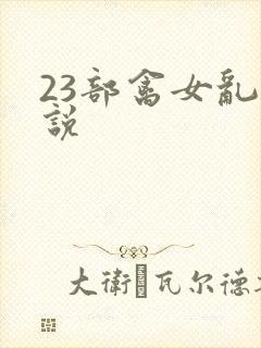 23部禽女乱小说