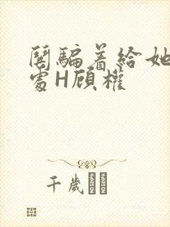 哄骗着给她破了处H顾权