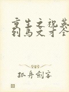 重生之祝英台遇到马文才全文免费