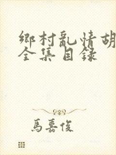 乡村乱情胡秀英全集目录