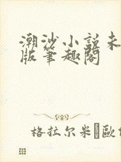 潮沙小说未删减版笔趣阁