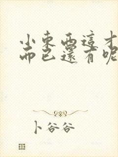 小东西这才一根而已还有呢