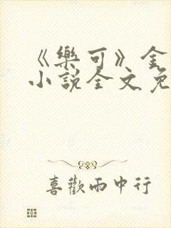 《乐可》金银花小说全文免费阅读