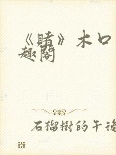 《赌》木口银笔趣阁