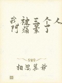 我被三个人开三门痛晕了