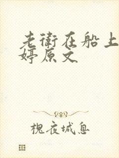 老卫在船上弄雨婷原文
