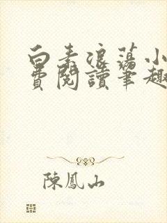 白素浪荡小说免费阅读笔趣阁