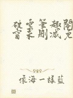 破云笔趣阁无弹窗未删减免费阅读