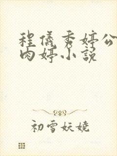 程仪秀婷公欲息肉婷小说