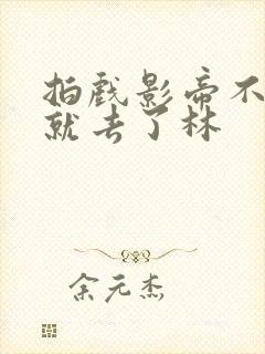 拍戏影帝不小心就去了林