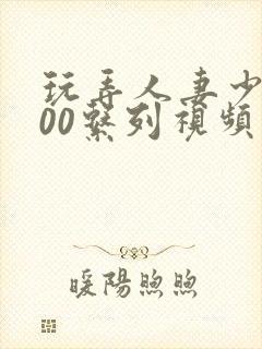 玩弄人妻少妇500系列视频