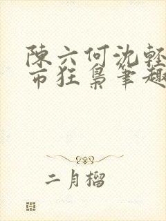 陈六何沈轻舞都市狂枭笔趣阁