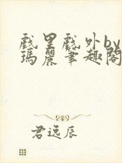 戏里戏外by苏玛丽笔趣阁