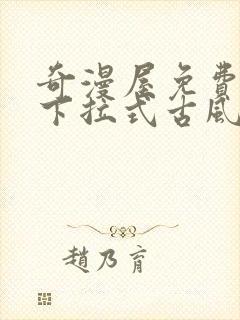 奇漫屋免费漫画下拉式古风漫下载