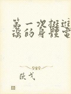 第一次挺进苏雨瑶的身体电影