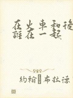 在火车和后妈妈谁在一起