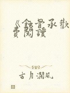 《蚀骨承欢》免费阅读